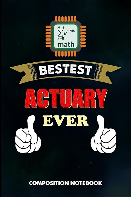 Bestest Actuary Ever: Composition Notebook, Funny Birthday Journal for Actuarial Science, Financial Professionals to Write on (Paperback)