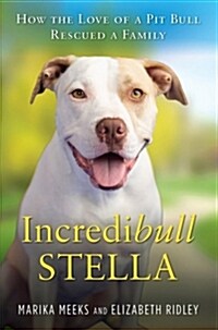 Incredibull Stella: How the Love of a Pit Bull Rescued a Family (Paperback)