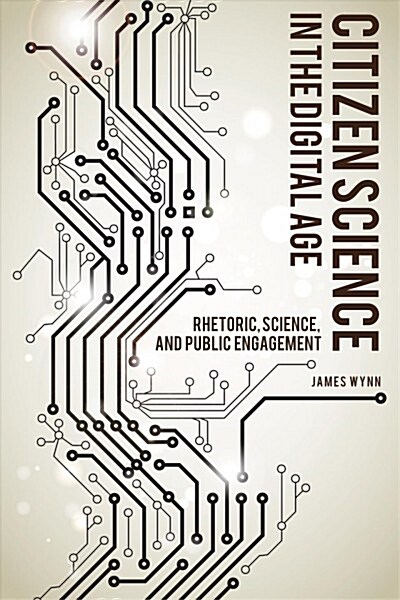 Citizen Science in the Digital Age: Rhetoric, Science, and Public Engagement (Paperback)