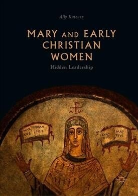 Mary and Early Christian Women: Hidden Leadership (Hardcover, 2019)