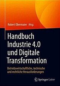 Handbuch Industrie 4.0 Und Digitale Transformation: Betriebswirtschaftliche, Technische Und Rechtliche Herausforderungen (Hardcover, 1. Aufl. 2019)