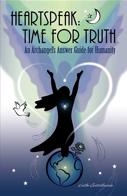 Heartspeak: Time for Truth - An Archangels Answer Guide for Humanity (Paperback)