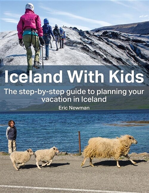 Iceland with Kids: The Step by Step Guide to Planning Your Iceland Vacation! (Paperback)