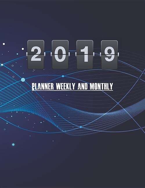 2019 Planner Weekly and Monthly: Best Daily Planner Calendar Customize Schedule Organizer Notebook Year 2019 - 365 Daily - 52 Week (Paperback)