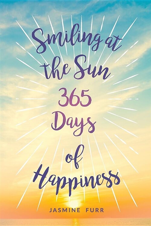 Smiling at the Sun: 365 Days of Happiness (Paperback)