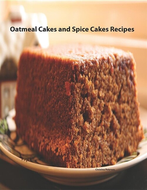 Oatmeal Cakes and Spice Cakes Recipes: 25 Desserts, Each Title Has Note Space for You to Make Comments (Paperback)