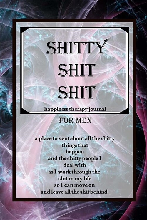 Shitty Shit Shit for Men: A Place to Vent about All the Shitty Things That Happen (Paperback)