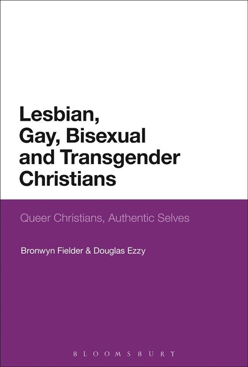 Lesbian, Gay, Bisexual and Transgender Christians : Queer Christians, Authentic Selves (Paperback)