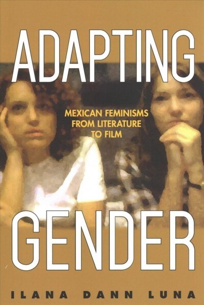 Adapting Gender: Mexican Feminisms from Literature to Film (Paperback)