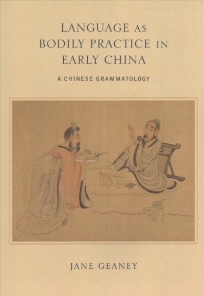 Language as Bodily Practice in Early China: A Chinese Grammatology (Paperback)