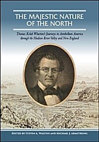 The Majestic Nature of the North: Thomas Kelah Whartons Journeys in Antebellum America Through the Hudson River Valley and New England (Hardcover)