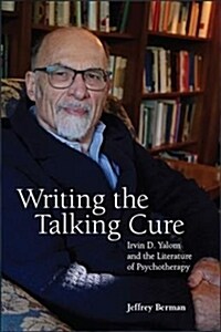Writing the Talking Cure: Irvin D. Yalom and the Literature of Psychotherapy (Paperback)