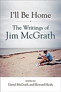 Ill Be Home: The Writings of Jim McGrath (Paperback)
