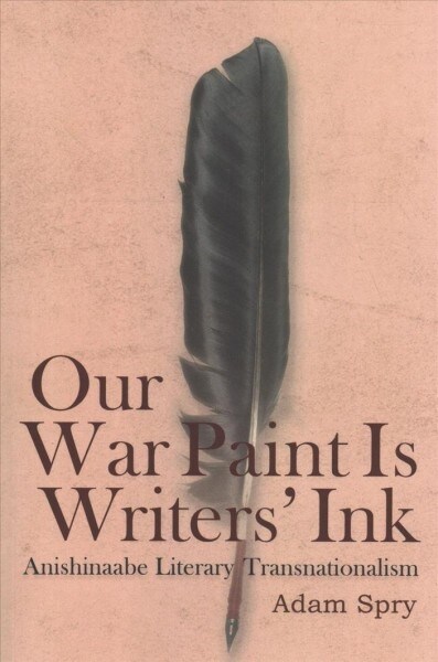 Our War Paint Is Writers Ink: Anishinaabe Literary Transnationalism (Paperback)
