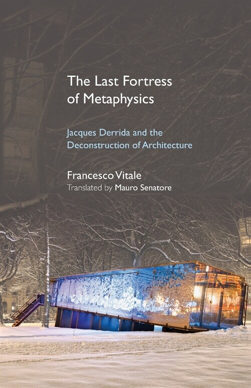 The Last Fortress of Metaphysics: Jacques Derrida and the Deconstruction of Architecture (Paperback)