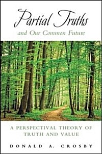 Partial Truths and Our Common Future: A Perspectival Theory of Truth and Value (Paperback)