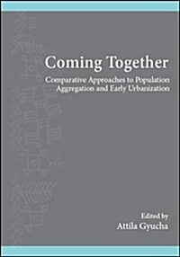 Coming Together: Comparative Approaches to Population Aggregation and Early Urbanization (Hardcover)