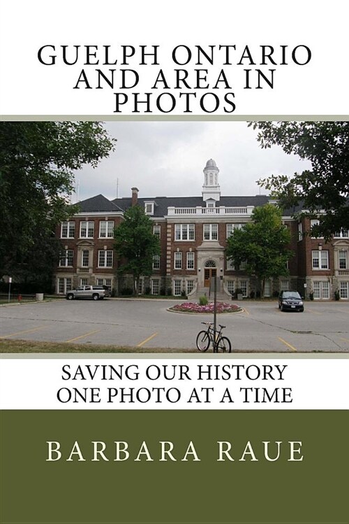 Guelph Ontario and Area in Photos: Saving Our History One Photo at a Time (Paperback)