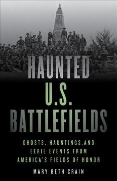 Haunted U.S. Battlefields: Ghosts, Hauntings, and Eerie Events from Americas Fields of Honor (Paperback, 2)