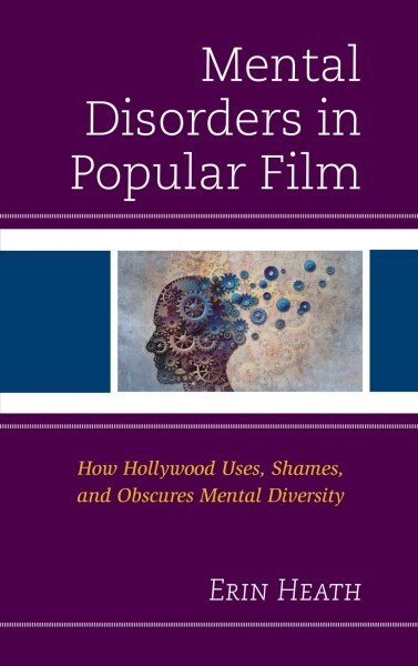 Mental Disorders in Popular Film: How Hollywood Uses, Shames, and Obscures Mental Diversity (Hardcover)