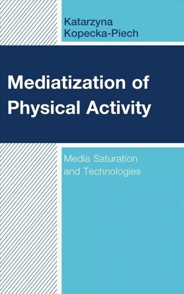 Mediatization of Physical Activity: Media Saturation and Technologies (Hardcover)