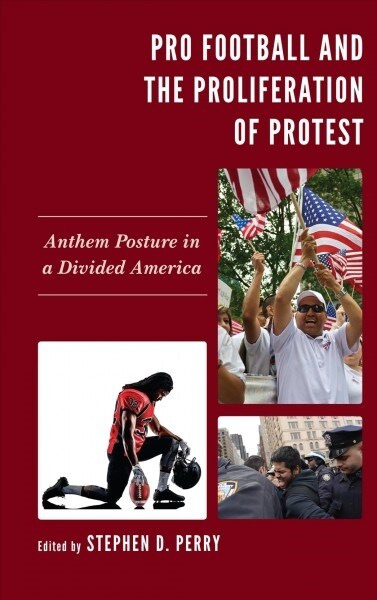 Pro Football and the Proliferation of Protest: Anthem Posture in a Divided America (Hardcover)