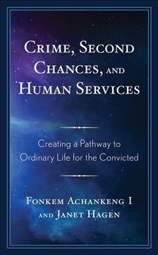 Crime, Second Chances, and Human Services: Creating a Pathway to Ordinary Life for the Convicted (Hardcover)