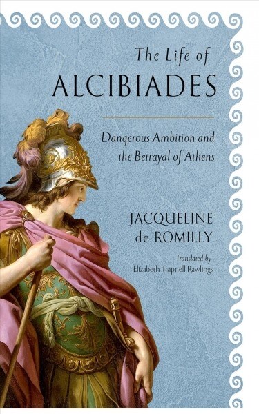 The Life of Alcibiades: Dangerous Ambition and the Betrayal of Athens (Hardcover)