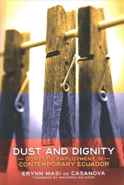 Dust and Dignity: Domestic Employment in Contemporary Ecuador (Hardcover)