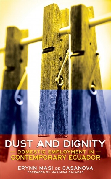 Dust and Dignity: Domestic Employment in Contemporary Ecuador (Paperback)