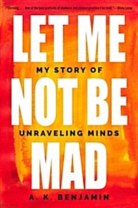 Let Me Not Be Mad: My Story of Unraveling Minds (Hardcover)