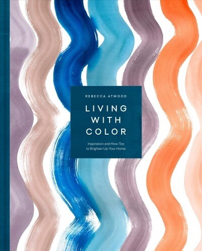 Living with Color: Inspiration and How-Tos to Brighten Up Your Home (Hardcover)