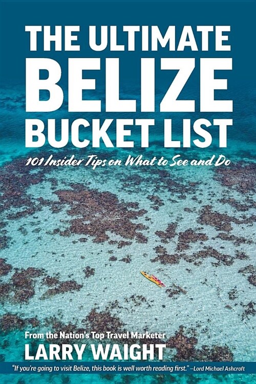 The Ultimate Belize Bucket List: 101 Insider Tips on What to See and Do (Paperback)