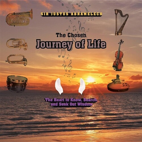 The Chosen Journey of Life: The Heart to Know, Search, and Seek Out Wisdom (Paperback)