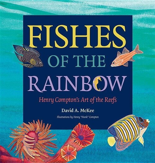 Fishes of the Rainbow: Henry Comptons Art of the Reefs Volume 33 (Hardcover)