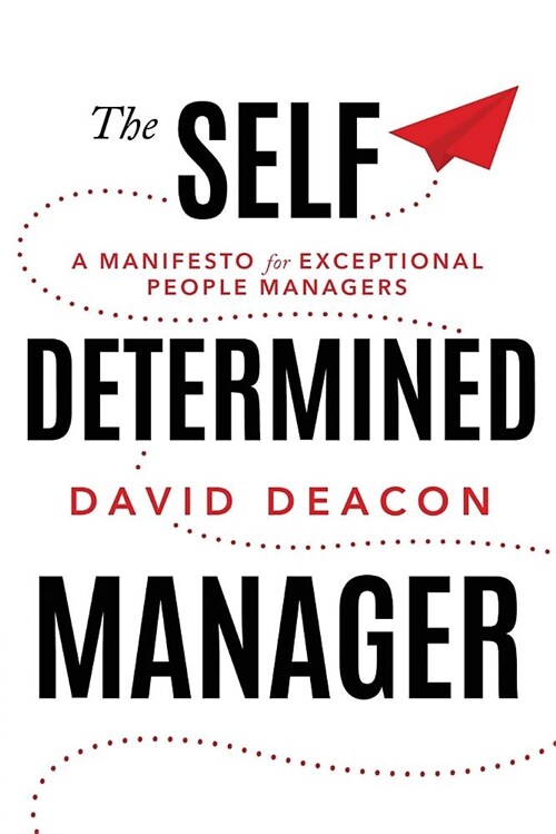 The Self Determined Manager: A Manifesto for Exceptional People Managers (Paperback)