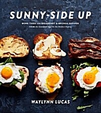 Sunny-Side Up: More Than 100 Breakfast & Brunch Recipes from the Essential Egg to the Perfect Pastry: A Cookbook (Hardcover)