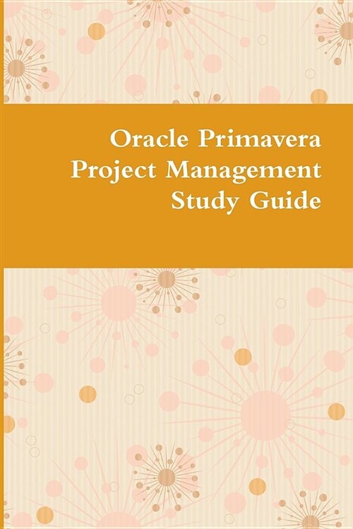 Oracle Primavera Project Management Study Guide (Paperback)