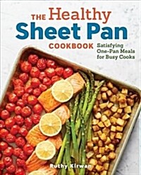 The Healthy Sheet Pan Cookbook: Satisfying One-Pan Meals for Busy Cooks (Paperback)