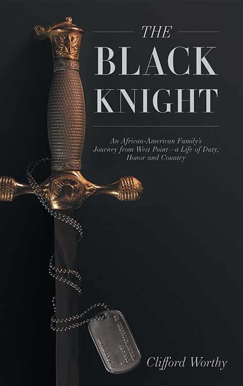 The Black Knight, Hardcover: An African-American Familys Journey from West Point-A Life of Duty, Honor and Country (Hardcover)