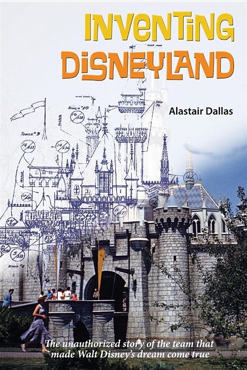 Inventing Disneyland: The Unauthorized Story of the Team That Made Walt Disney (Paperback)