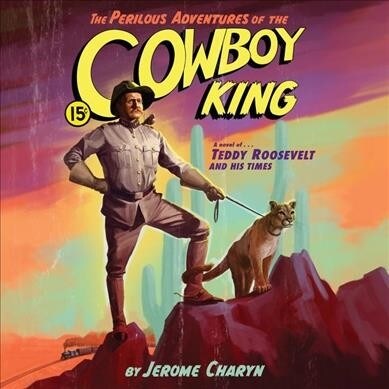 The Perilous Adventures of the Cowboy King: A Novel of Teddy Roosevelt and His Times (Audio CD)