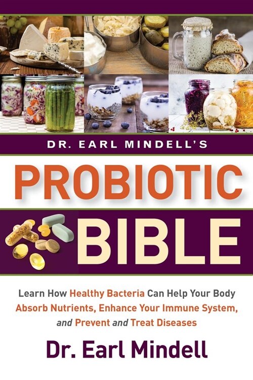 Dr. Earl Mindells Probiotic Bible: Learn How Healthy Bacteria Can Help Your Body Absorb Nutrients, Enhance Your Immune System, and Prevent and Treat (Paperback, 2)