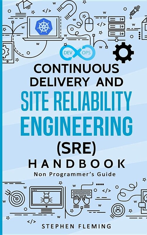Continuous Delivery and Site Reliability Engineering (Sre) Handbook: Non-Programmers Guide (Paperback)