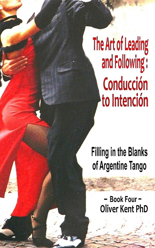 The Art of Leading and Following - Conducci? to Intenci?: Filling in the Blanks of Argentine Tango Book 4 (Paperback)