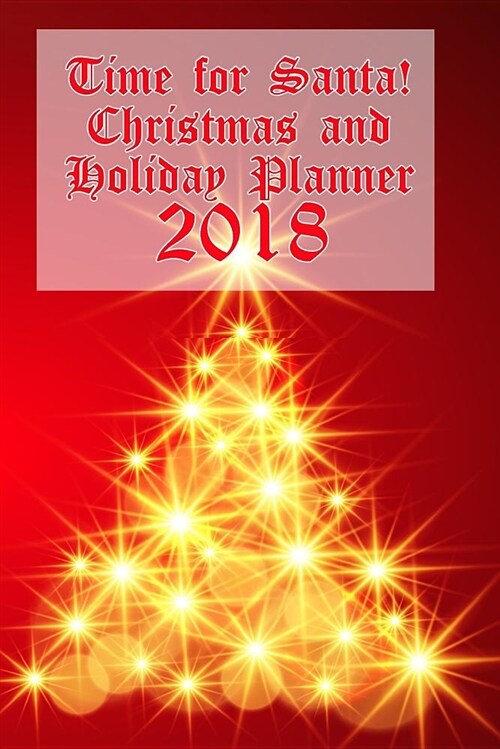 Time for Santa! Christmas and Holiday Planner 2018: Dont Miss a Single Detail of Your Holiday Celebration! (Paperback)