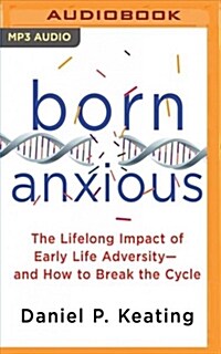 Born Anxious: The Lifelong Impact of Early Life Adversity - And How to Break the Cycle (MP3 CD)