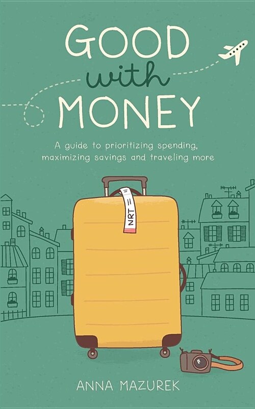 Good with Money: A Guide to Prioritizing Spending, Maximizing Savings, and Traveling More (Paperback)