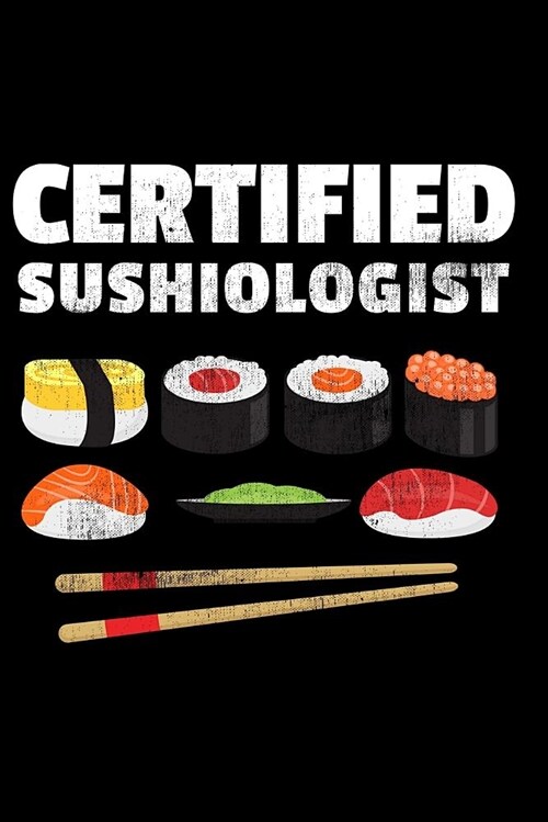 Certified Sushiologist: Sushi Journal Notebook; Gift for Japanese Food Lovers; Funny Sashimi Gifts; 6 X 9 100 Lined Pages; Memory and Keepsa (Paperback)