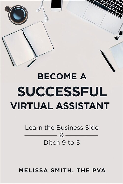 Become a Successful Virtual Assistant: Learn the Business Side & Ditch 9 to 5 (Paperback)